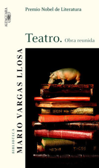 Mario Vargas Llosa — Teatro. Obra reunida
