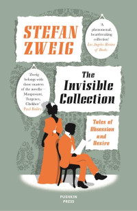 Zweig Stefan; Bell Anthea — The Invisible Collection: Tales of Obsession and Desire