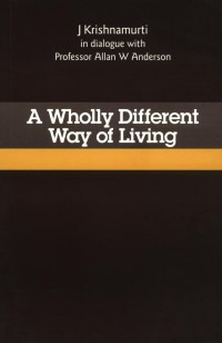 Krishnamurti Jiddu; Anderson Allan W — A Wholly Different Way of Living