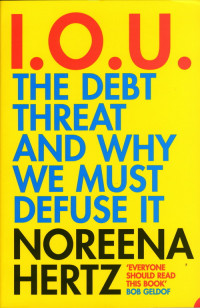 Noreena Hertz — IOU: The Debt Threat and Why We Must Defuse It