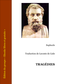 Sophocle — Tragédies : Oedipe roi - Oedipe à colone - Antigone - Philoctète - Électre - Ajax - Les trachiniennes