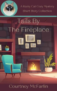 Courtney McFarlin — Tails by the Fireplace (Razzy Cat Cozy Mystery 7)