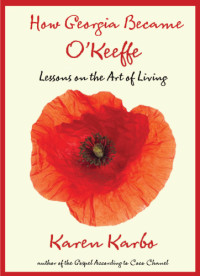 Karbo Karen — How Georgia Became O'Keeffe - Lessons on the Art of Living (2011)