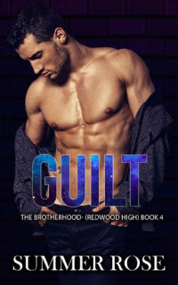 Summer Rose — Guilt: A Dark High School Romance The Brotherhood- (Redwood High) Book 4