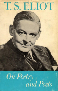 Eliot, T S — On Poetry and Poets