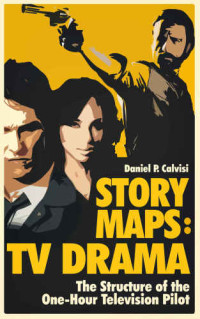 Daniel P. Calvisi — STORY MAPS: TV Drama: The Structure of the One-Hour Television Pilot