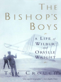 Tom D. Crouch — The Bishop's Boys - A Life of Wilbur and Orville Wright (2003)