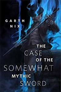Garth Nix — The Case of the Somewhat Mythic Sword