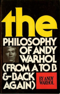 Warhol Andy — the Philosophy of Andy Warhol