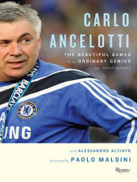 Alciato Alessandro; Ancelotti Carlo; Maldini Paolo — Carlo Ancelotti: The Beautiful Games of an Ordinary Genius