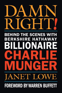 Lowe Janet — Damn Right: Behind the Scenes With Berkshire Hathaway Billionaire Charlie Munger