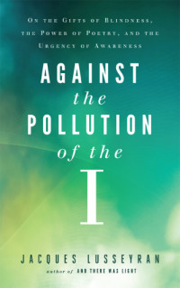 Lusseyran Jacques — Against the Pollution of the I