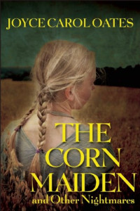 Joyce Carol Oates — The Corn Maiden and Other Nightmares