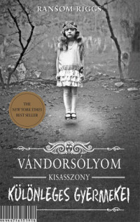 Ransom Riggs — Vándorsólyom kisasszony különleges gyermekei