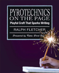 Fletcher Ralph — Pyrotechnics on the Page: Playful Craft That Sparks Writing