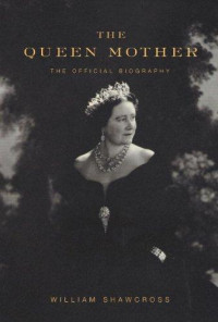 William Shawcross — The Queen Mother: The Official Biography