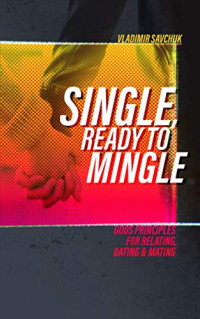 Savchuk Vladimir — Single and Ready to Mingle: Gods principles for relating, dating & mating