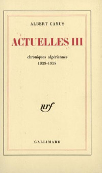 Albert Camus — Actuelles III: Chroniques Algériennes, 1939-1958