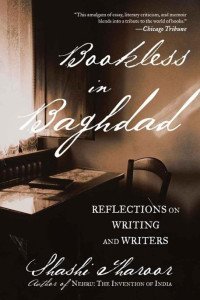 Tharoor Shashi — Bookless in Baghdad: Reflections on Writing and Writers