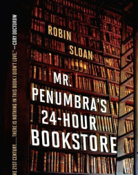 Robin Sloan — Mr. Penumbra's 24-Hour Bookstore (Mr. Penumbra's 24-Hour Bookstore 1)