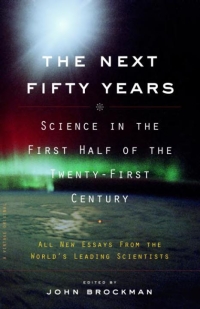 John Brockman — The Next Fifty Years: Science in the First Half of the Twenty-First Century