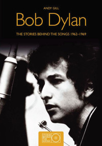 Gill Andy — Bob Dylan: The Stories Behind the Songs 1962-1969
