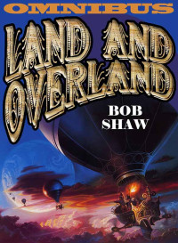 Shaw Bob — Land and Overland (The Ragged Astronauts; The Wooden Spaceships; The Fugitive Worlds)