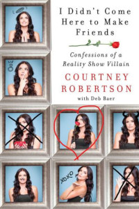 Robertson Courtney — I Didn't Come Here to Make Friends: Confessions of a Reality Show Villain