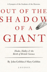 John Gribbin and Mary Gribbin — Out of the Shadow of a Giant - How Newton Stood on the Shoulders of Hooke and Halley (2017)