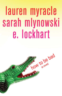 Emily Lockhart, Sarah Mlynowski, Lauren Myracle — How to be Bad
