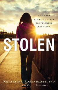 Rosenblatt Katariina; Murphey Cecil — Stolen: The True Story of a Sex Trafficking Survivor