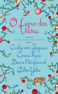 Zieglesar Cecily Von; Rissi Carina; Peterfreund Diana; Yabu Fábio — O Livro dos Vilões