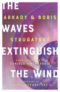 Boris Strugatsky; Arkady Strugatsky; Daniels Umanovskis (translator) i — The Waves Extinguish the Wind (Rediscovered Classics)