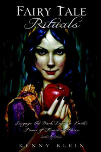 Klein Kenny — Fairy Tale Rituals- Engage the Dark, Eerie & Erotic Power of Familiar Stories