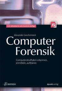 Geschonneck Alexander — Computer-Forensik - Computerstraftaten erkennen, ermitteln, aufklären