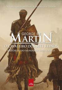 Martin, George R. R. — O Cavaleiro dos Sete Reinos - Histórias do Mundo do Gelo e Fogo (90 anos antes de A Guerra dos Tronos)