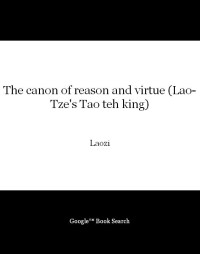 Lao-tzu — The canon of reason and virtue (Lao-Tze's Tao teh king)