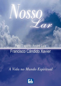 Francisco Cândido Xavier; Chico Xavier; Ditado por: André Luiz — 1. Nosso lar