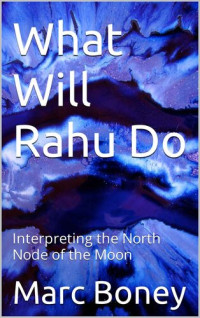 Marc Boney — What Will Rāhu Do? Interpreting the North Node of the Moon
