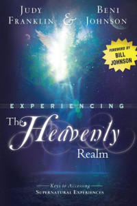 Franklin Judy; Johnson Beni — Experiencing the Heavenly Realm: Keys to Accessing Supernatural Experiences