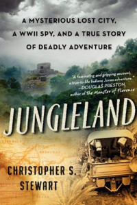 Stewart Christopher — Jungleland A Mysterious Lost City, a WWII Spytory of Deadly Adventure