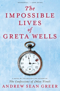 Andrew Sean Greer — The Impossible Lives of Greta Wells: A Novel