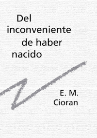 Cioran, E M — Del inconveniente de haber nacido
