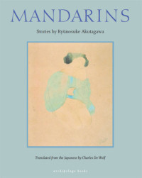 Ryūnosuke Akutagawa, Charles De Wolf (translation) — Mandarins: Stories