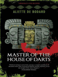 Bodard, Aliette — Master of the House of Darts - Obsidian and Blood Book 3
