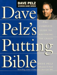 Pelz Dave; Frank James A — Dave Pelz's Putting Bible: The Complete Guide to Mastering the Green