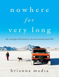 Brianna Madia — Nowhere For Very Long: An Unexpected Road, An Unconventional Life