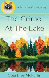 Courtney McFarlin — The Crime at the Lake (Razzy Cat Cozy Mystery 3)