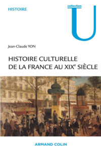 Jean-Claude Yon — Histoire culturelle de la France au XIXe siècle