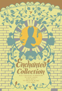 Anna Sewell, Louisa May Alcott, Lewis Carroll, Frances Hodgson Burnett, Kenneth Grahame — The Enchanted Collection